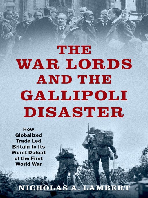 Title details for The War Lords and the Gallipoli Disaster by Nicholas A. Lambert - Wait list